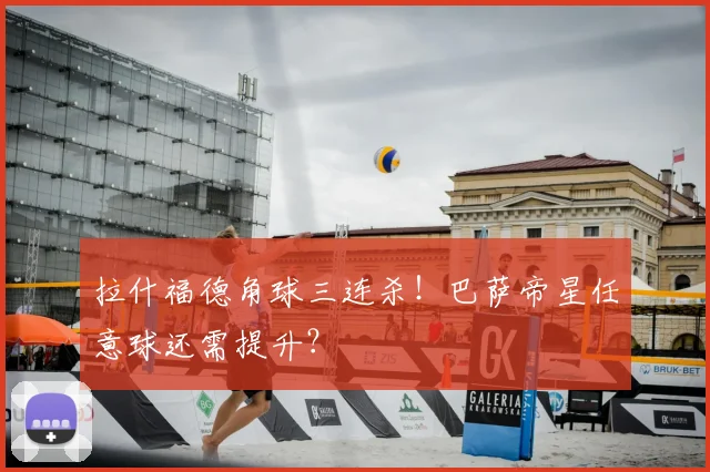 拉什福德角球三连杀！巴萨帝星任意球还需提升？