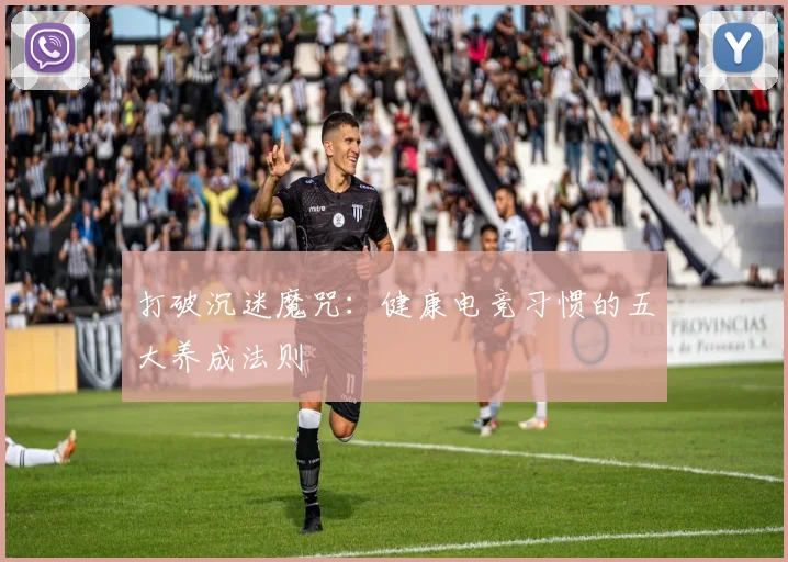 打破沉迷魔咒：健康电竞习惯的五大养成法则
