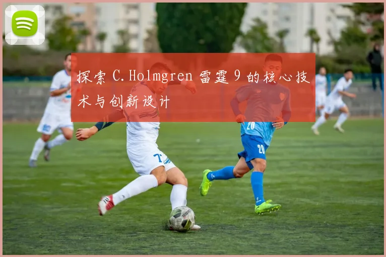 探索 C.Holmgren 雷霆 9 的核心技术与创新设计