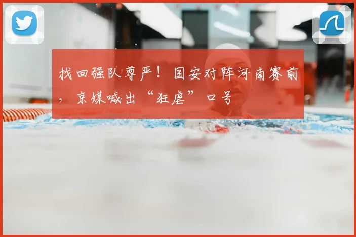 找回强队尊严！国安对阵河南赛前，京媒喊出“狂虐”口号